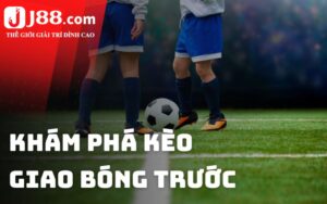 Tìm hiểu khái niệm về kèo giao bóng trước là gì?