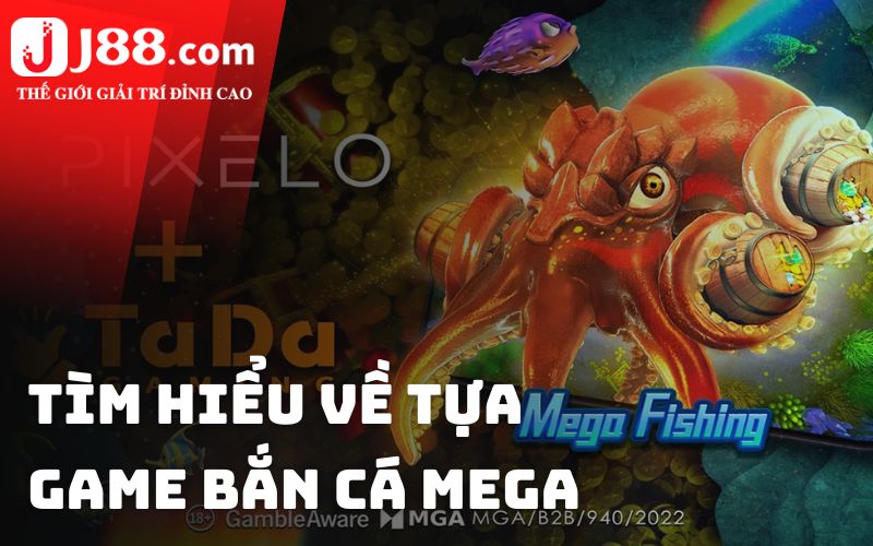 Tìm hiểu về tựa game bắn cá Mega