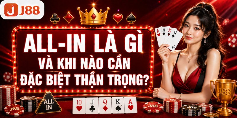 Poker J88 | Khám Phá Sức Hút Hấp Dẫn Của Game Bài Tư Duy 4 All-in là gì và khi nào cần đặc biệt thận trọng?