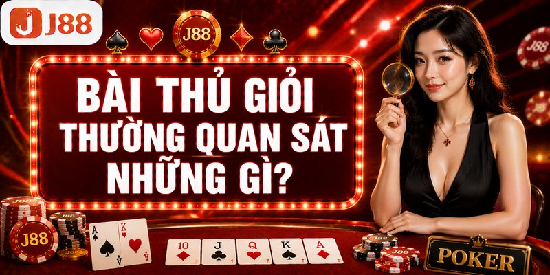 Poker J88 | Khám Phá Sức Hút Hấp Dẫn Của Game Bài Tư Duy 5 Bài thủ giỏi thường quan sát những gì?