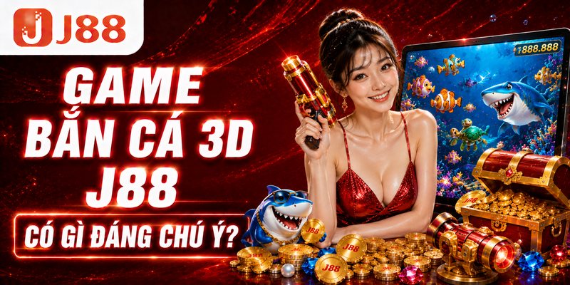 Game bắn cá 3D j88 có gì đáng chú ý?