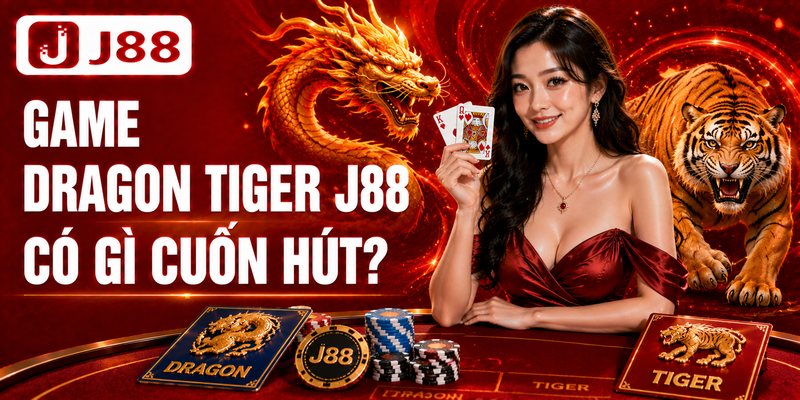 Game Dragon Tiger J88 có gì cuốn hút?