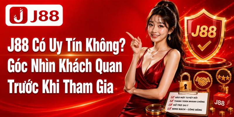 J88 Có Uy Tín Không? Góc Nhìn Khách Quan Trước Khi Tham Gia