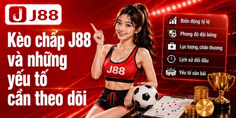 Kèo Châu Á J88 - Hiểu Kèo Chấp, Đọc Tỷ Lệ Chuẩn Cho Người Mới 5 Kèo chấp J88 và những yếu tố cần theo dõi
