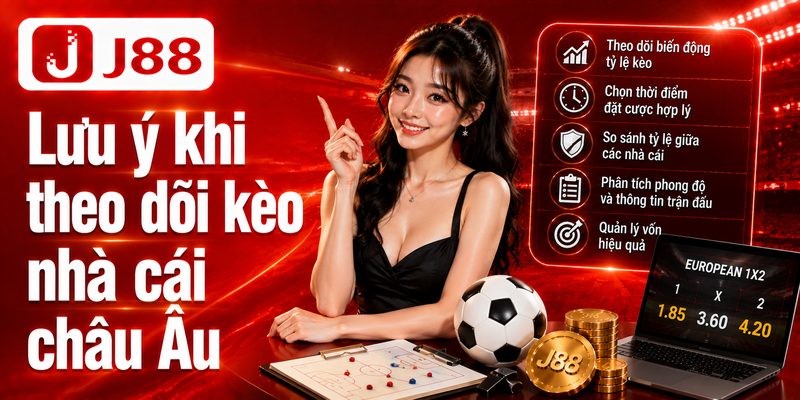 Kèo Nhà Cái Châu Âu - Hiểu Chuẩn 1X2, Đọc Odds Dễ Dàng 6 Lưu ý khi theo dõi kèo nhà cái châu Âu