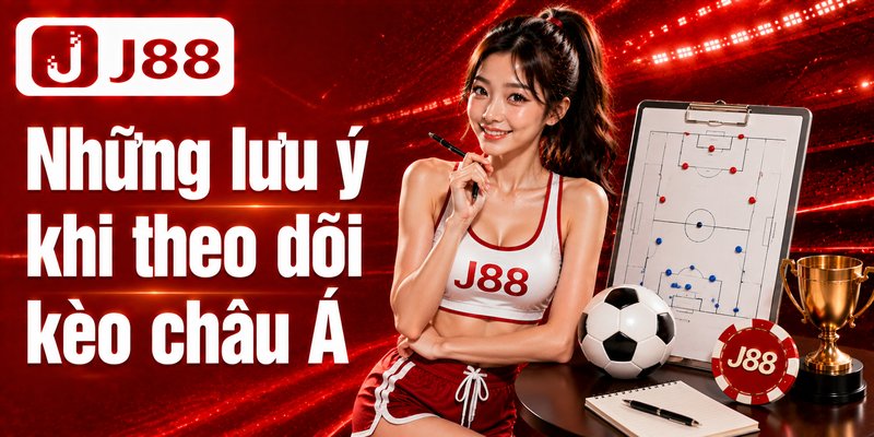 Kèo Châu Á J88 - Hiểu Kèo Chấp, Đọc Tỷ Lệ Chuẩn Cho Người Mới 7 Những lưu ý khi theo dõi kèo châu Á