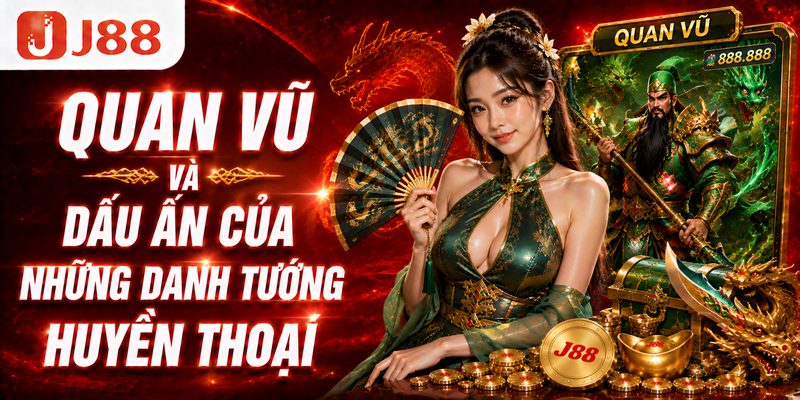 Quan Vũ và dấu ấn của những danh tướng huyền thoại