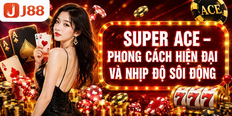Super Ace – phong cách hiện đại và nhịp độ sôi động