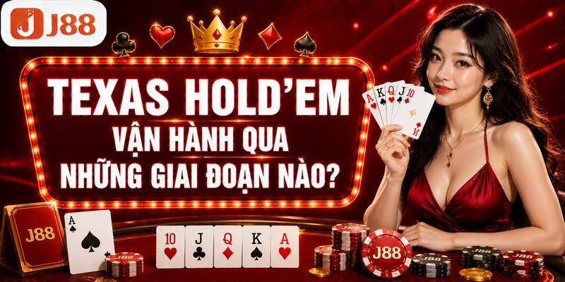 Poker J88 | Khám Phá Sức Hút Hấp Dẫn Của Game Bài Tư Duy 2 Texas Hold'em vận hành qua những giai đoạn nào?