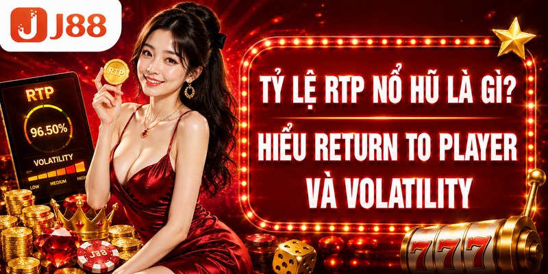 Tỷ Lệ RTP Nổ Hũ Là Gì? Hiểu Return To Player Và Volatility