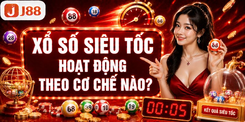 Xổ số siêu tốc hoạt động theo cơ chế nào?