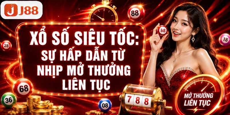 Xổ Số Siêu Tốc: Sự Hấp Dẫn Từ Nhịp Mở Thưởng Liên Tục
